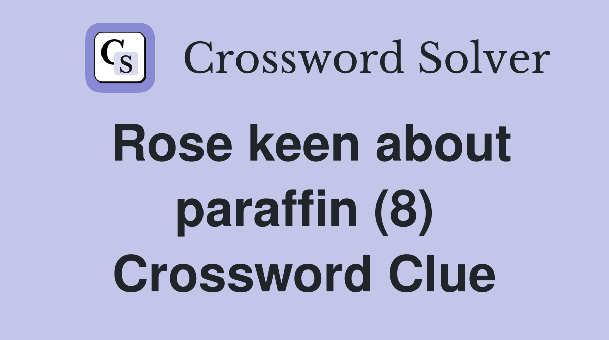 Rose keen about paraffin (8) Crossword Clue