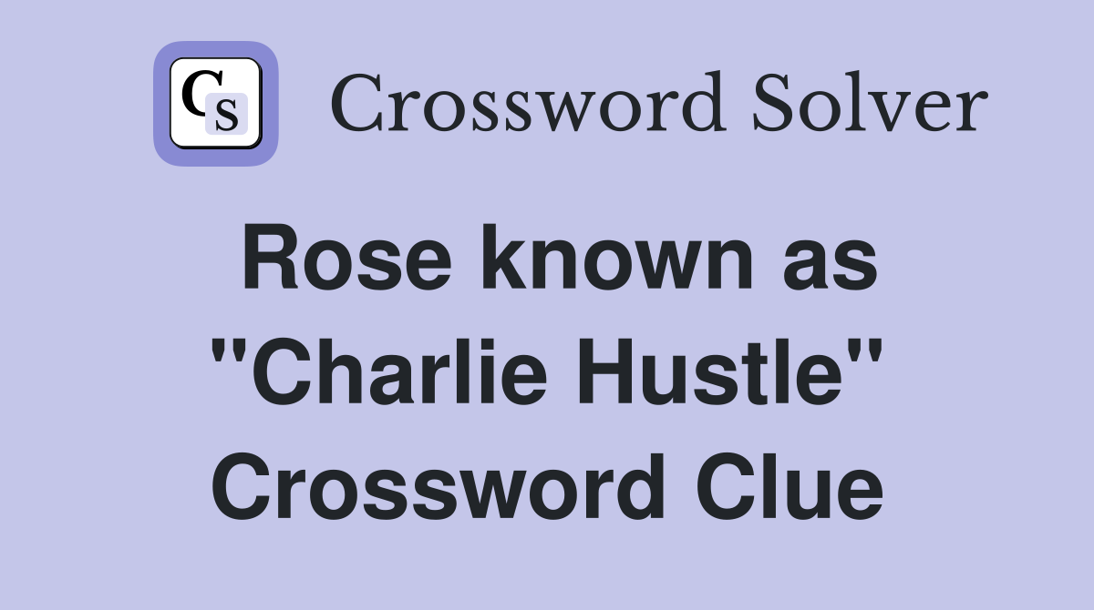 Rose known as "Charlie Hustle" Crossword Clue