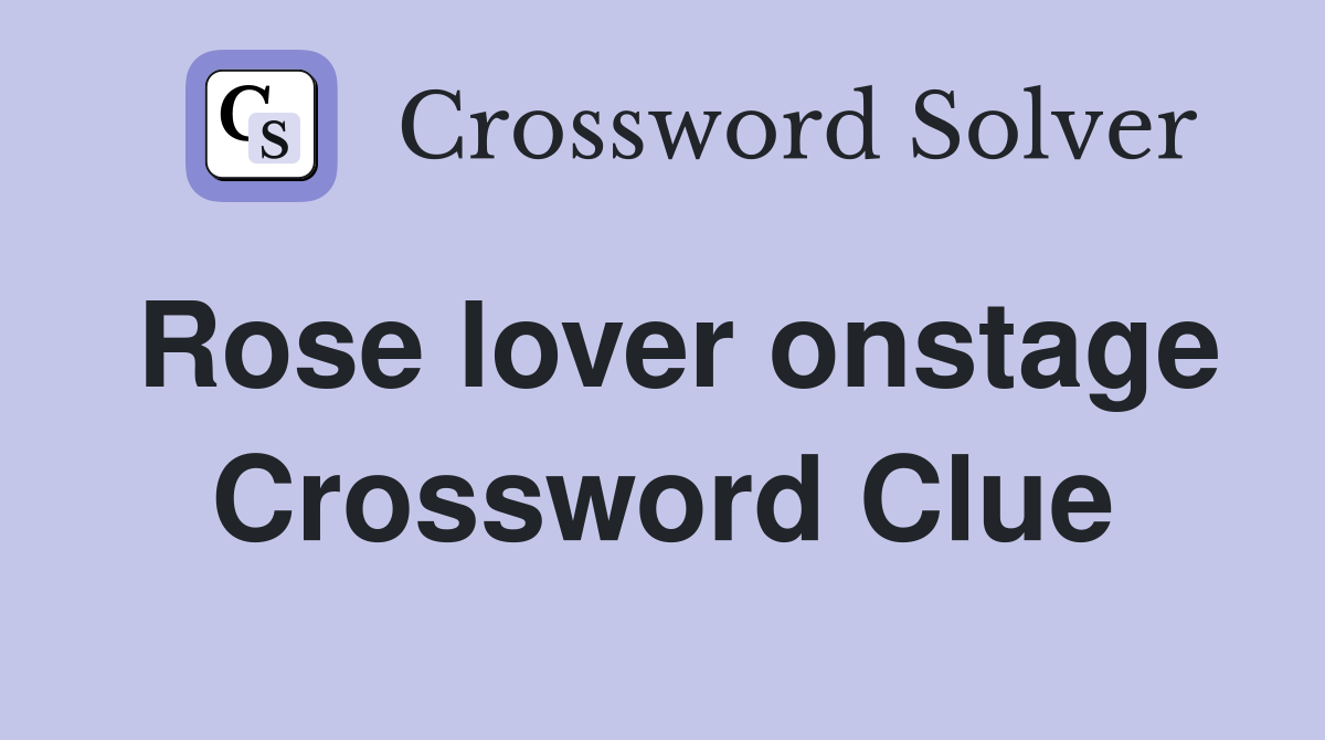 Rose lover onstage Crossword Clue