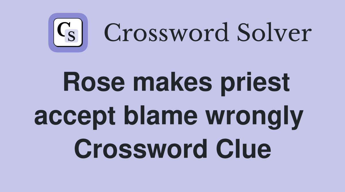 Rose makes priest accept blame wrongly  Crossword Clue