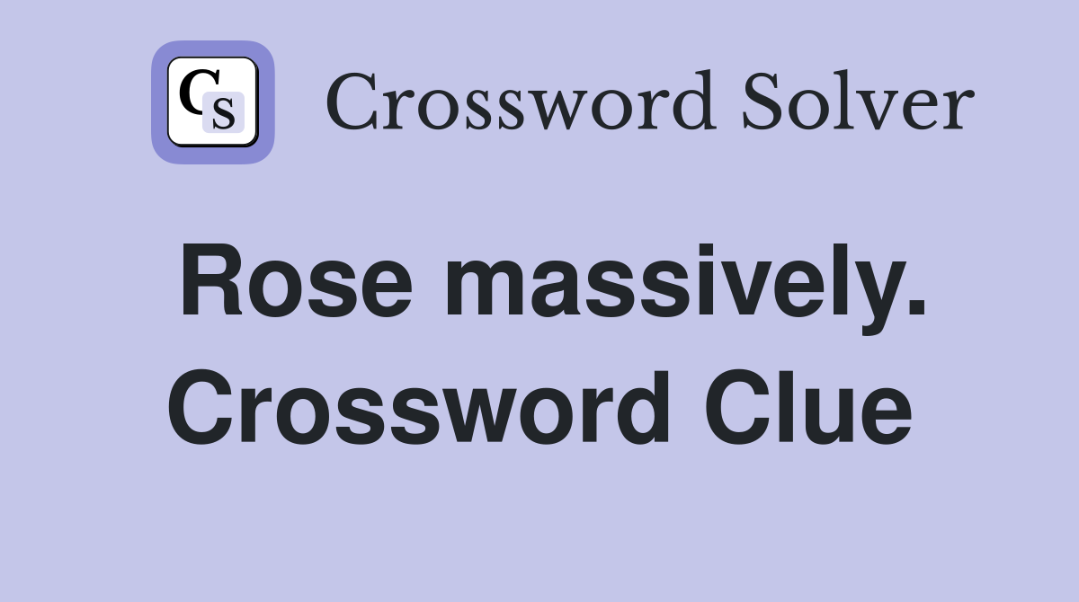 Rose massively. Crossword Clue