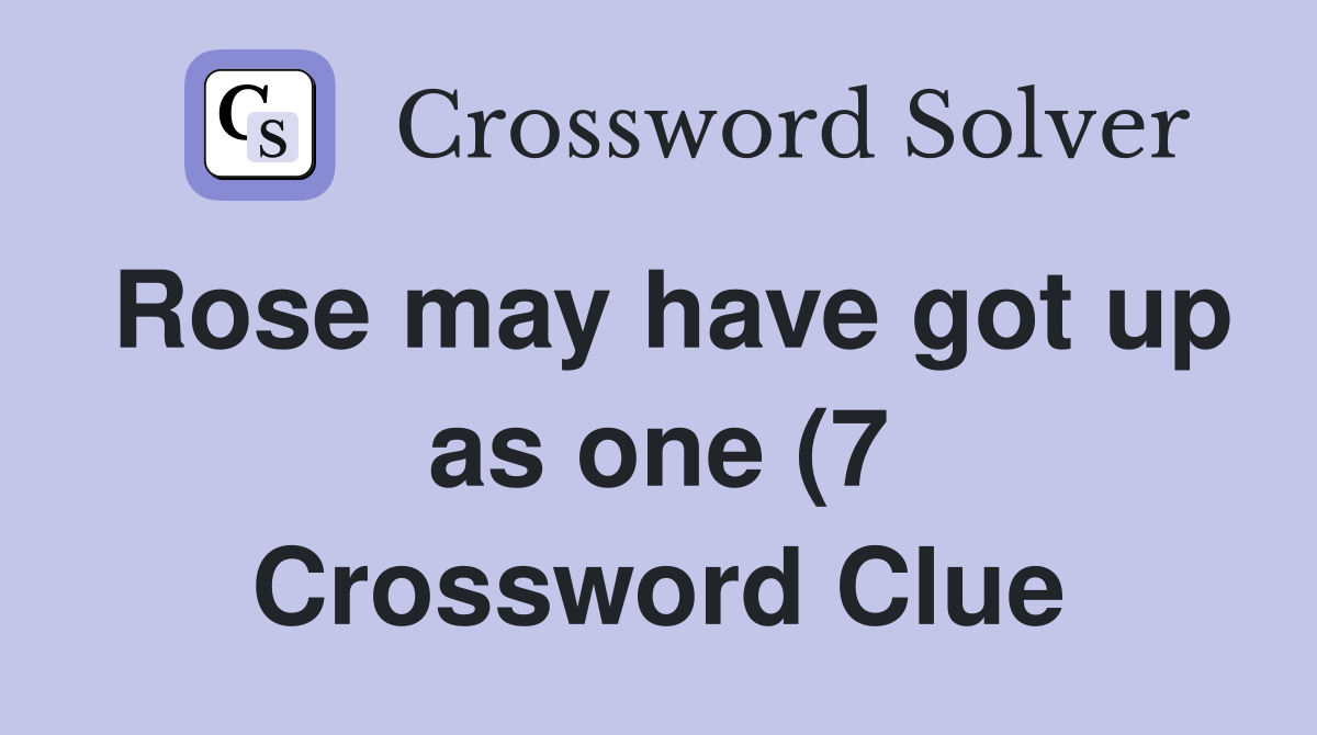 Rose may have got up as one (7 Crossword Clue