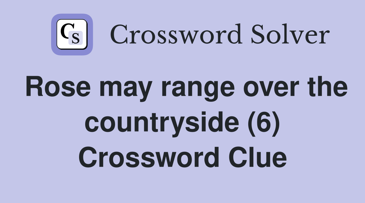 Rose may range over the countryside (6) Crossword Clue