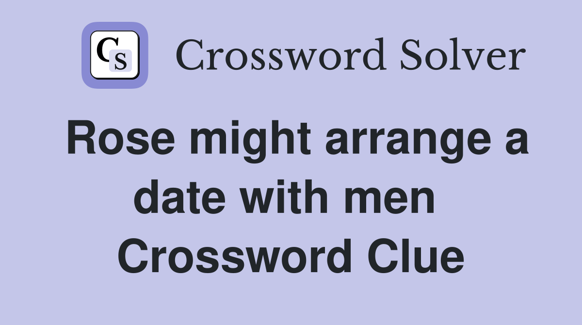Rose might arrange a date with men  Crossword Clue