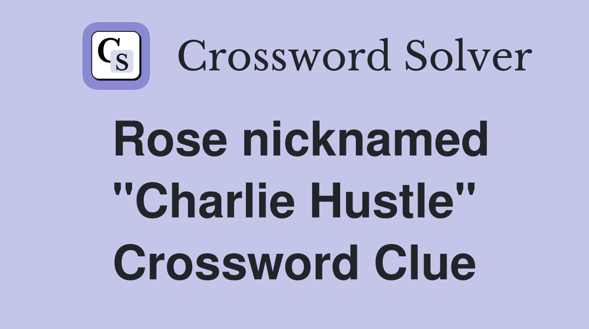 Rose nicknamed "Charlie Hustle" Crossword Clue