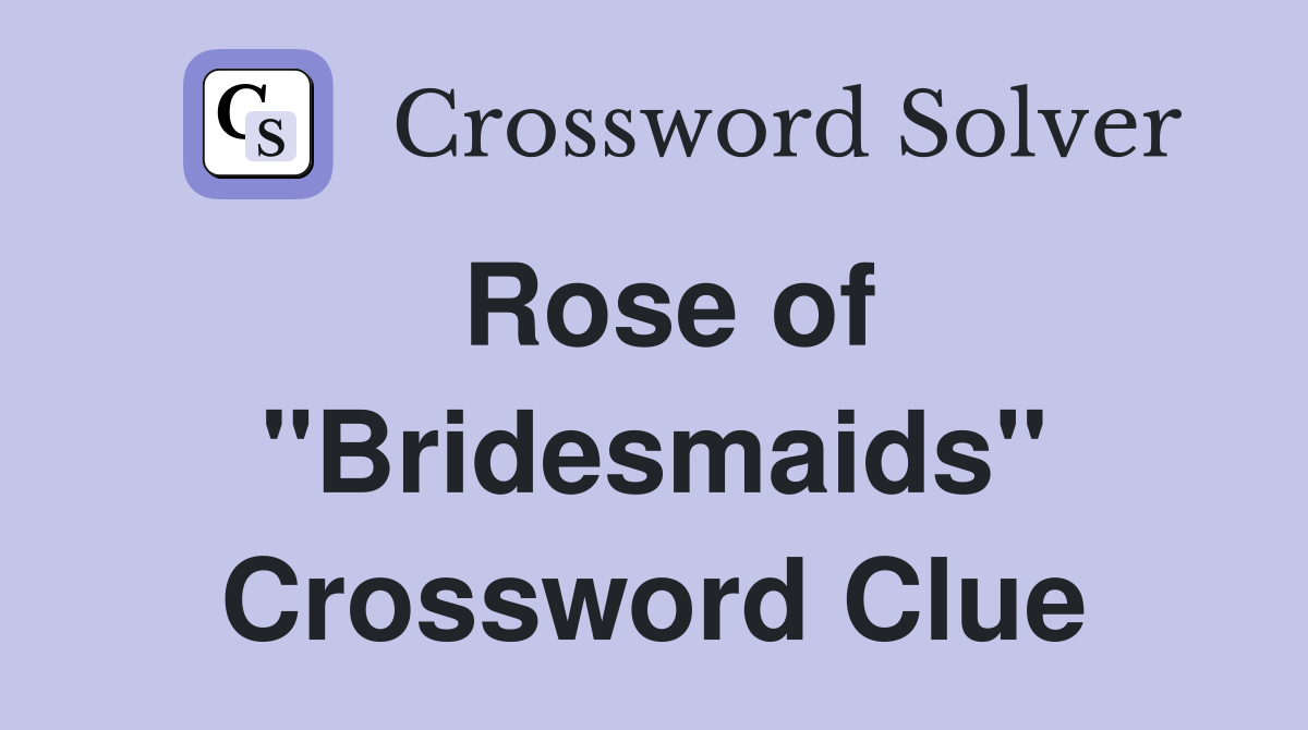 Rose of "Bridesmaids" Crossword Clue