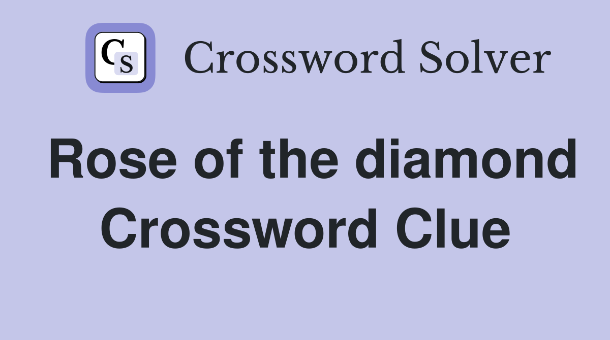 Rose of the diamond Crossword Clue