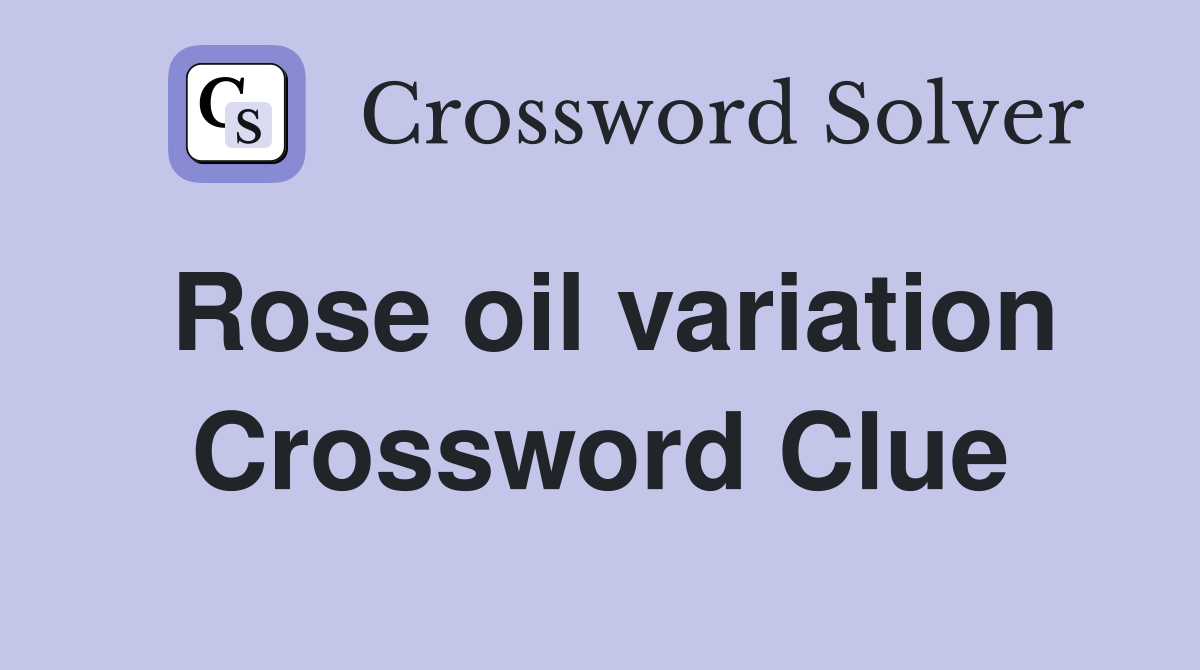 Rose oil variation Crossword Clue