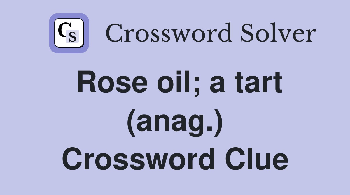 Rose oil; a tart (anag.) Crossword Clue