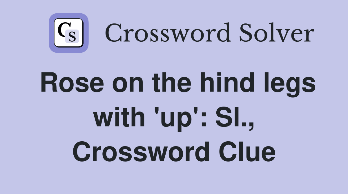 Rose on the hind legs with 'up': Sl., Crossword Clue