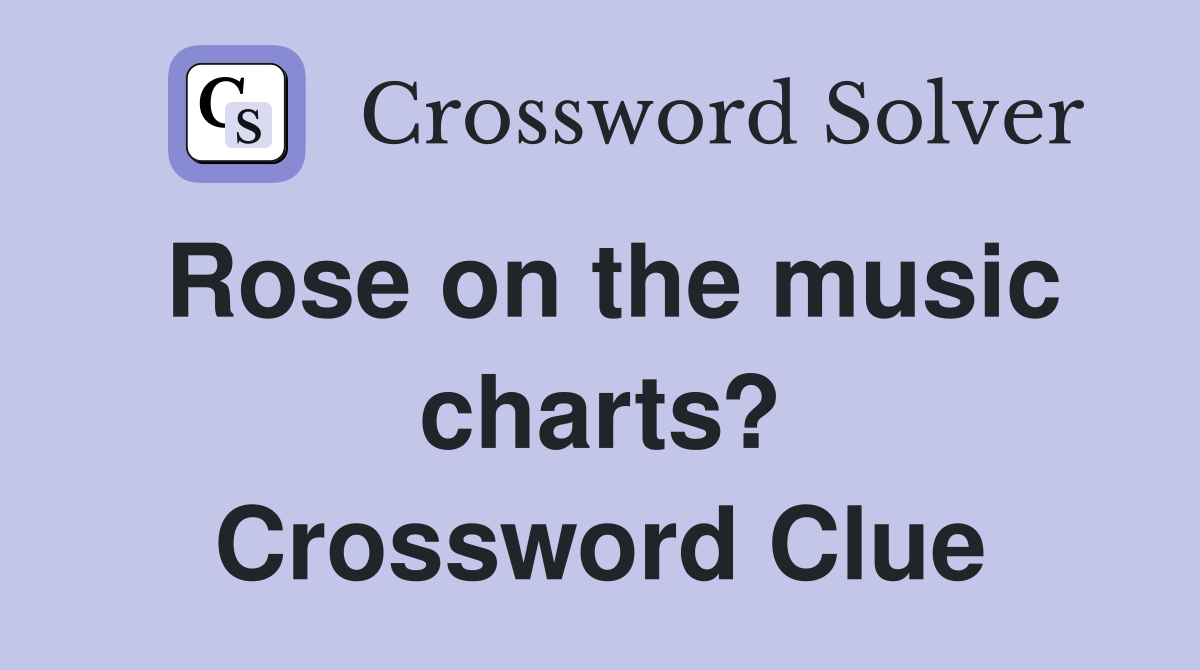 Rose on the music charts? Crossword Clue