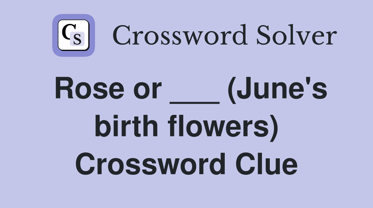 Rose or ___ (June's birth flowers) Crossword Clue