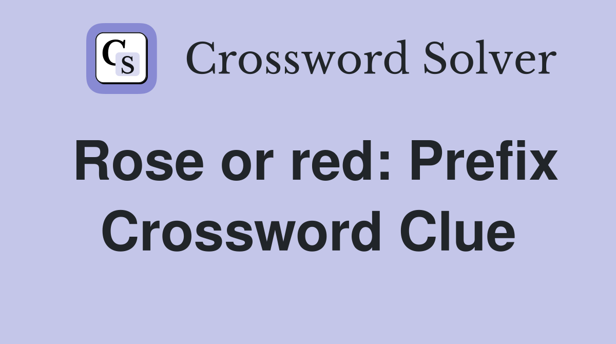 Rose or red: Prefix Crossword Clue