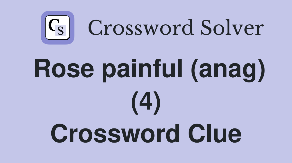 Rose painful (anag) (4) Crossword Clue