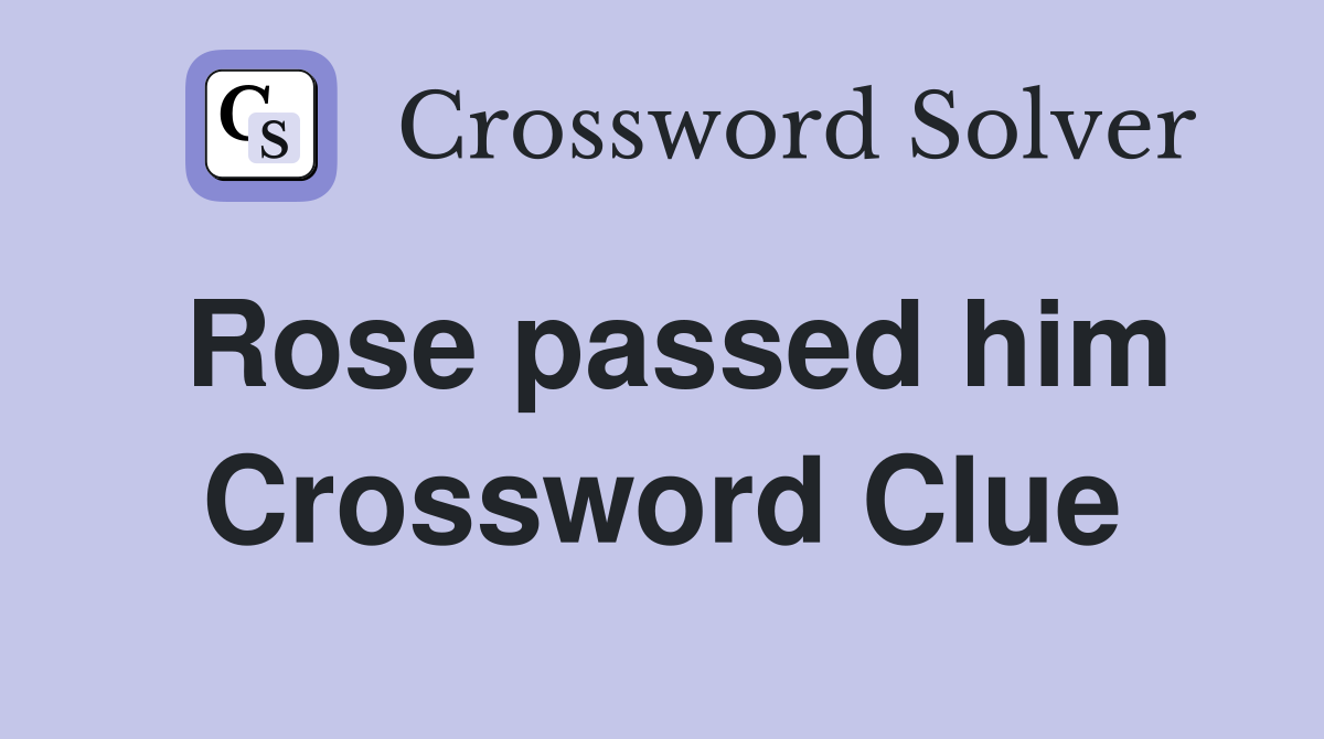 Rose passed him Crossword Clue