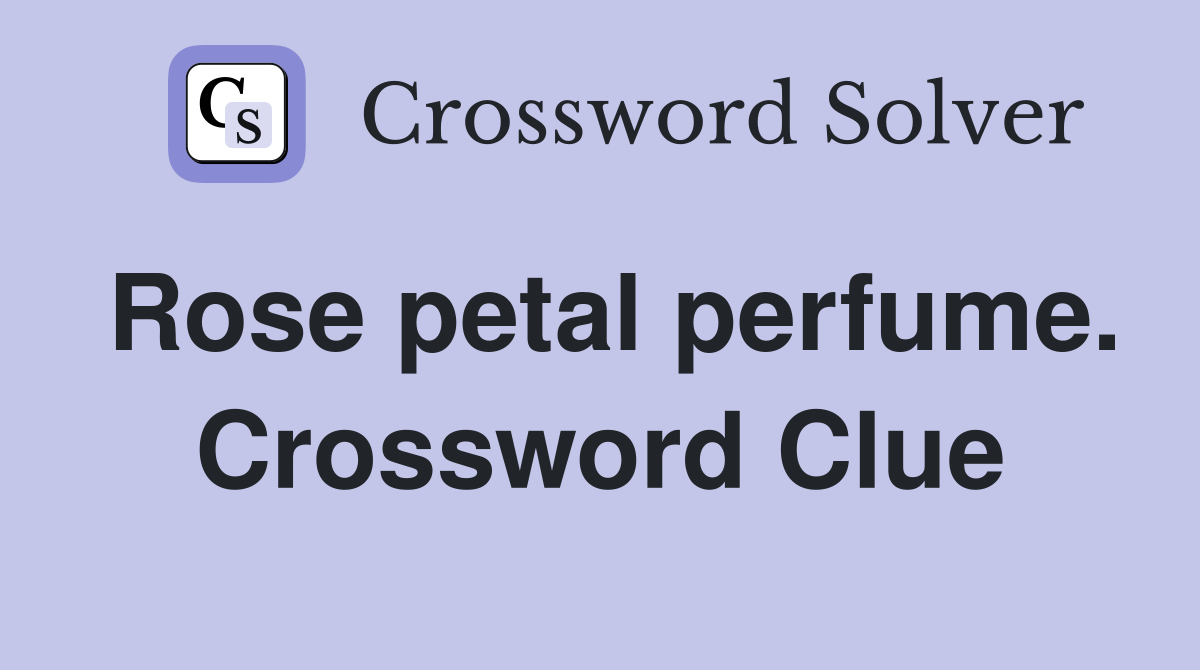Rose petal perfume. Crossword Clue
