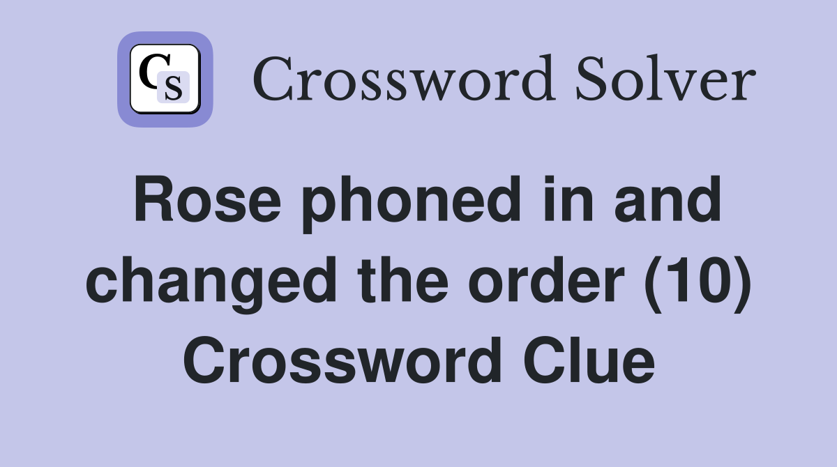Rose phoned in and changed the order (10) Crossword Clue