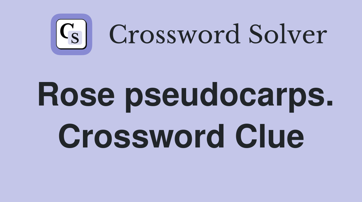 Rose pseudocarps. Crossword Clue