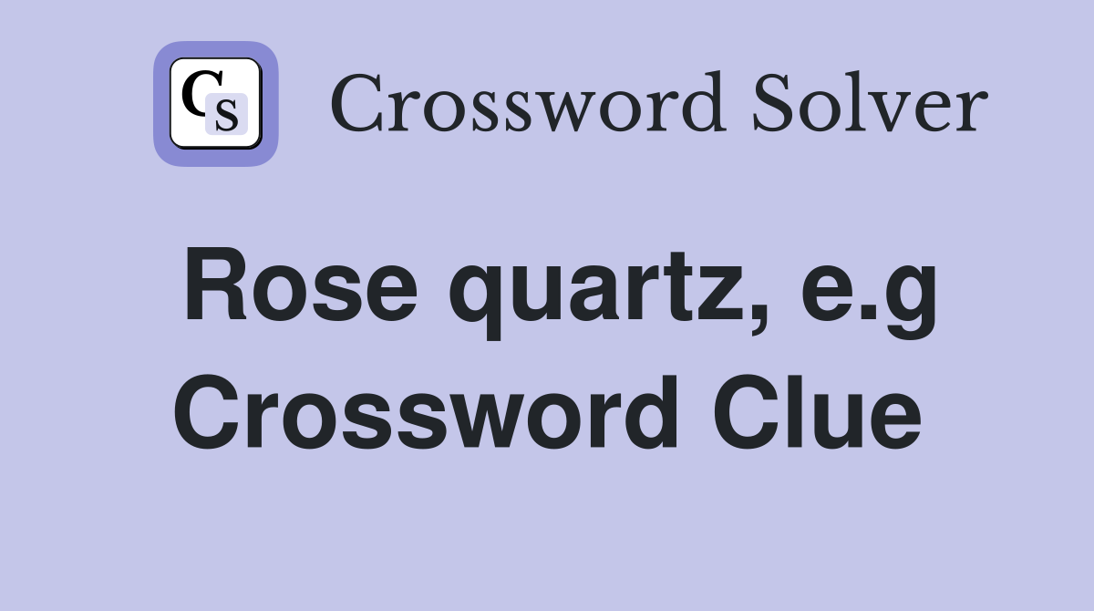 Rose quartz, e.g Crossword Clue