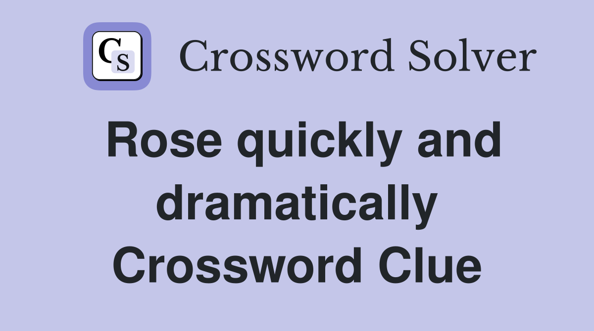 Rose quickly and dramatically Crossword Clue