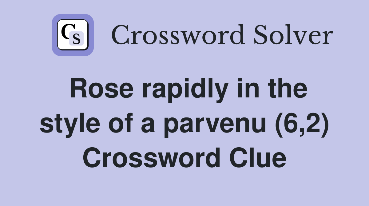 Rose rapidly in the style of a parvenu (6,2) Crossword Clue