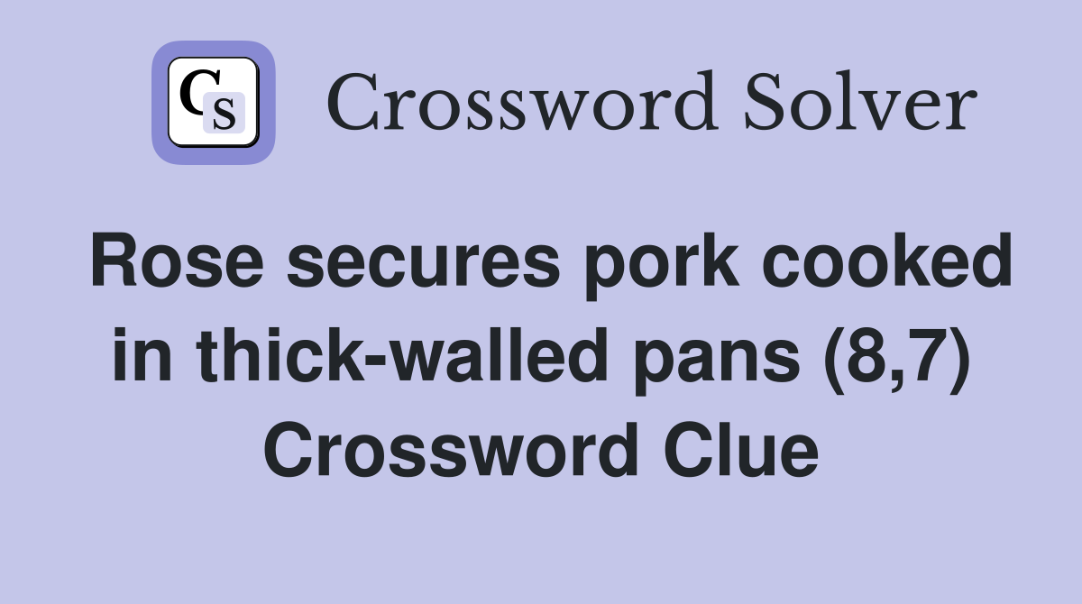 Rose secures pork cooked in thick-walled pans (8,7) Crossword Clue
