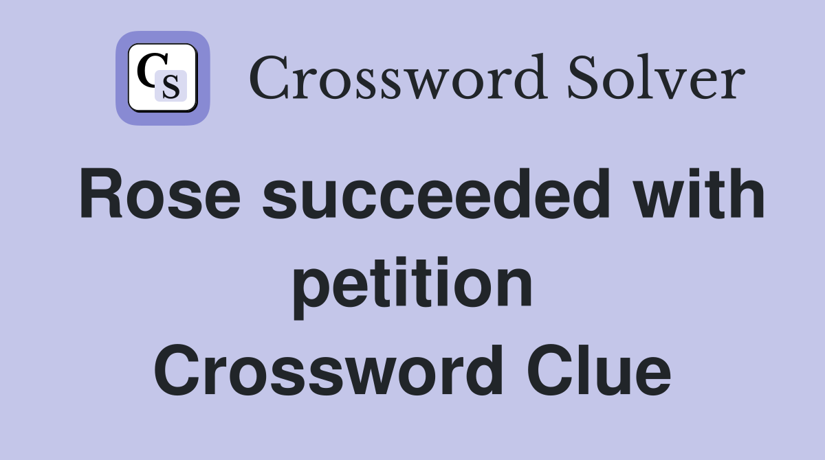 Rose succeeded with petition Crossword Clue
