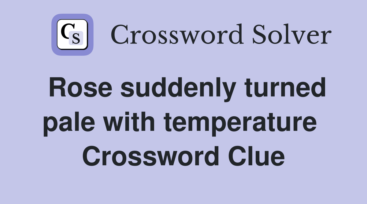 Rose suddenly turned pale with temperature  Crossword Clue