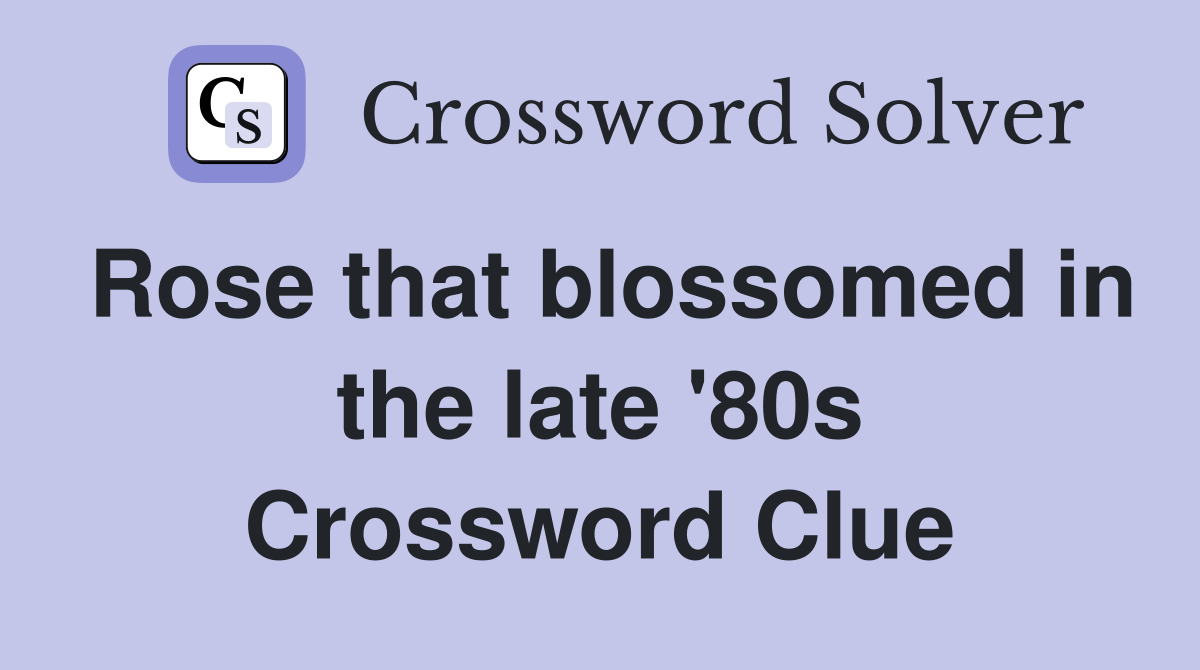Rose that blossomed in the late '80s Crossword Clue