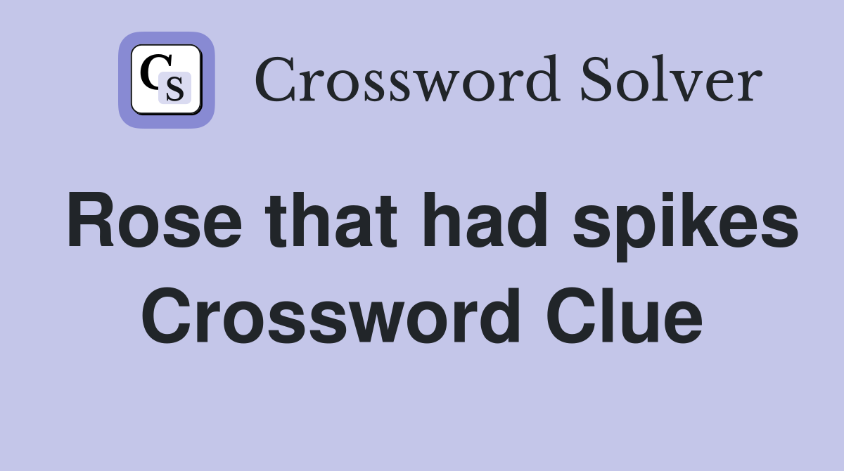 Rose that had spikes Crossword Clue