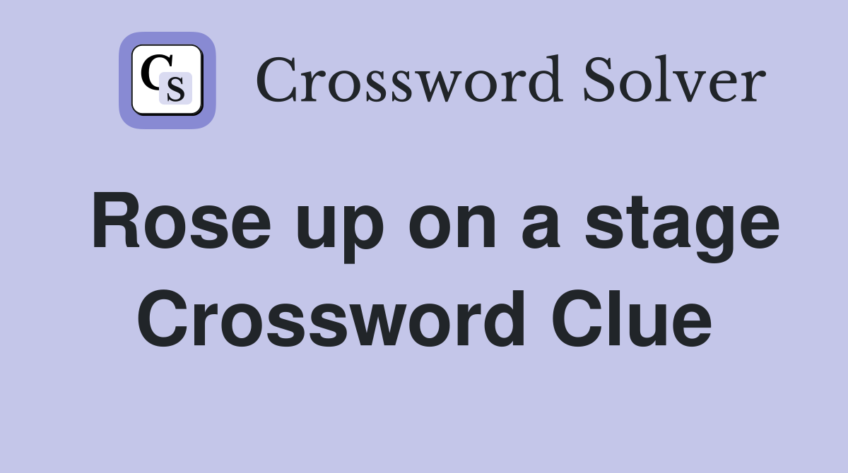 Rose up on a stage Crossword Clue