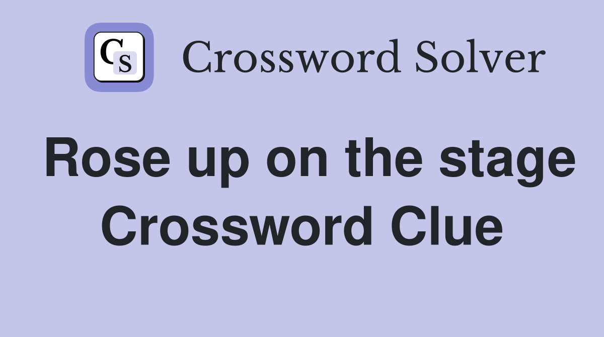 Rose up on the stage Crossword Clue