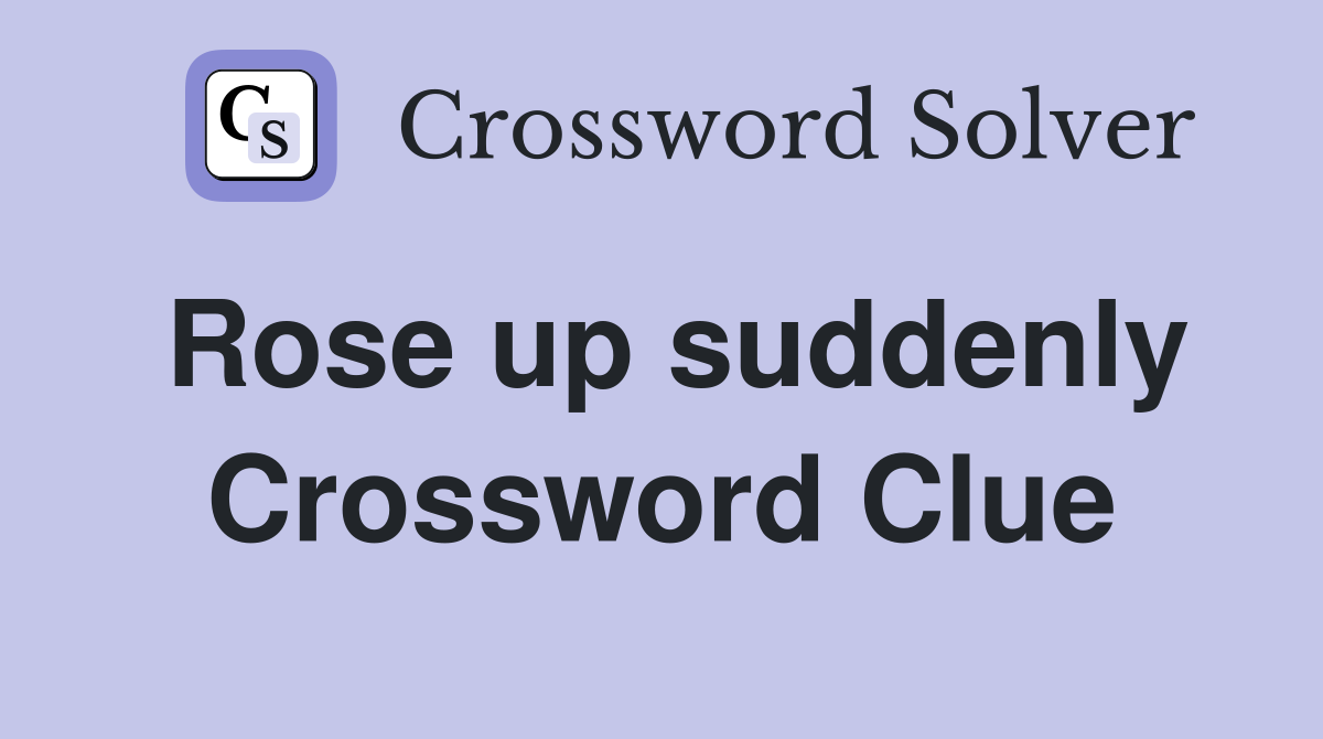 Rose up suddenly Crossword Clue