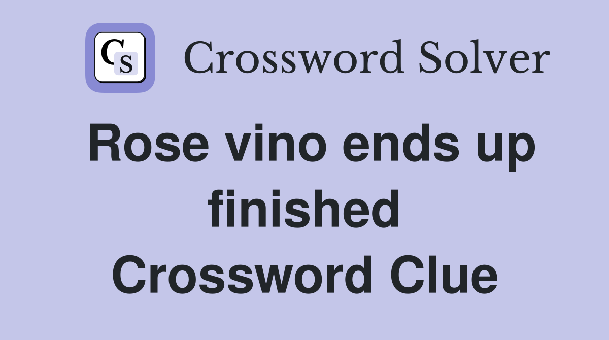 Rose vino ends up finished Crossword Clue