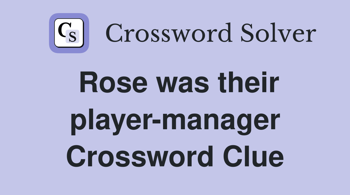 Rose was their player-manager Crossword Clue