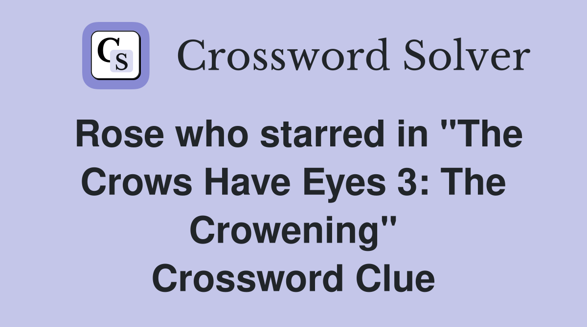 Rose who starred in "The Crows Have Eyes 3: The Crowening" Crossword Clue