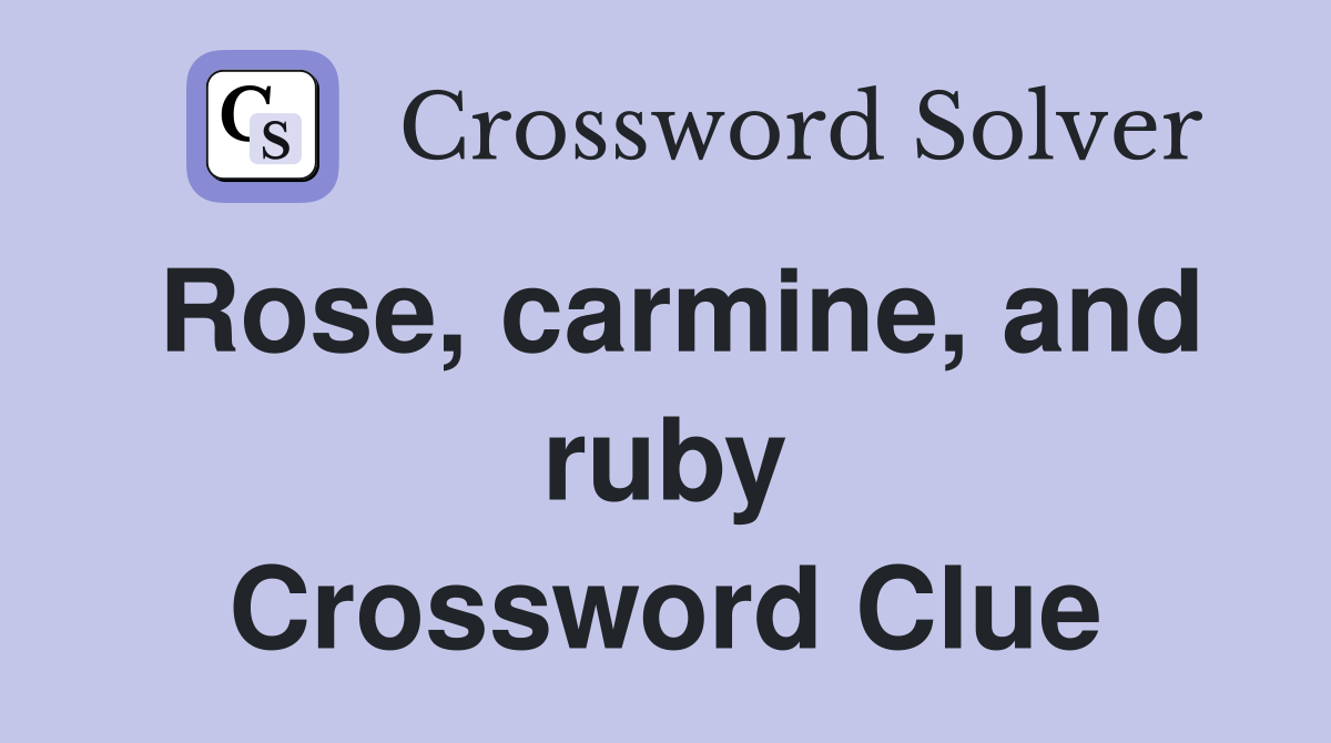 Rose, carmine, and ruby Crossword Clue