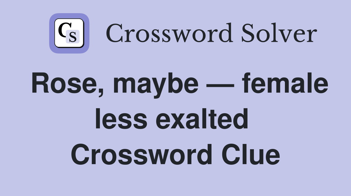 Rose, maybe — female less exalted  Crossword Clue