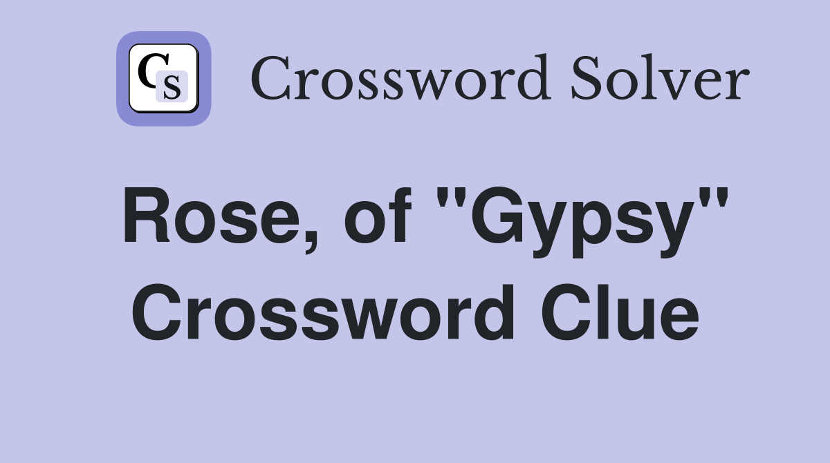 Rose, of "Gypsy" Crossword Clue