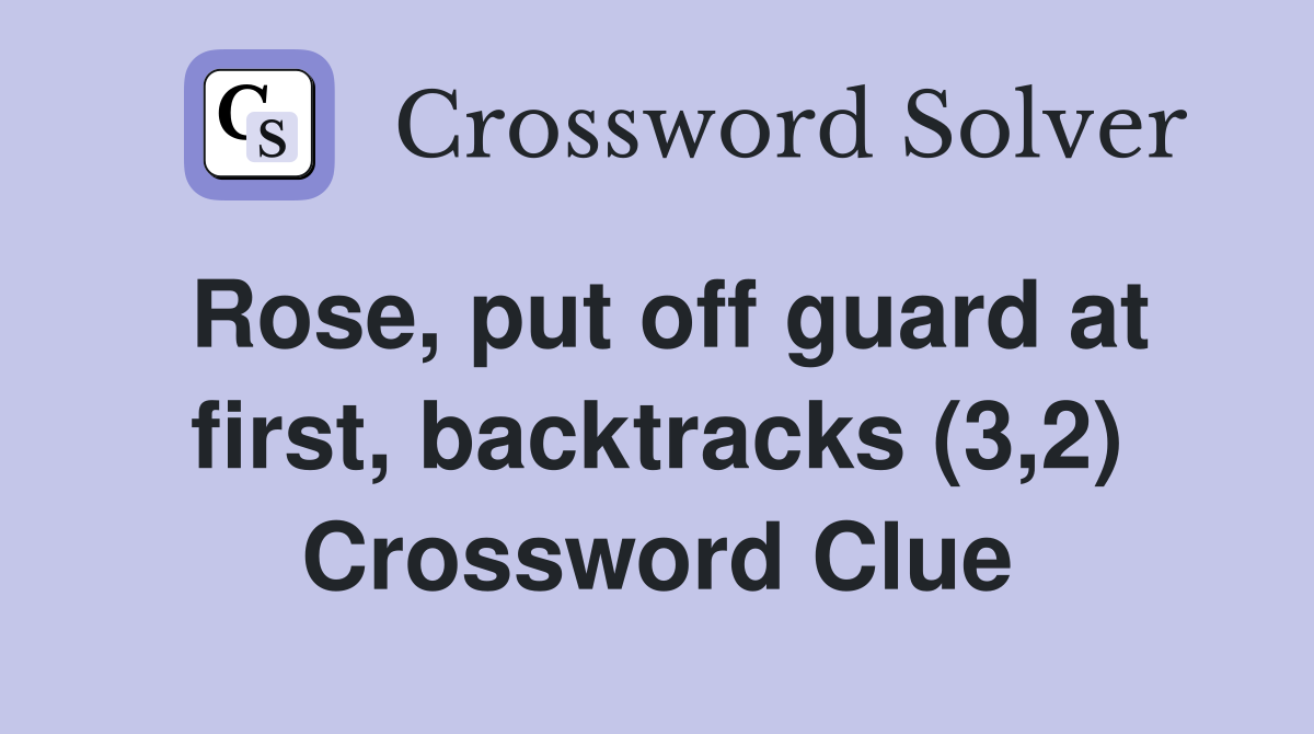 Rose, put off guard at first, backtracks (3,2) Crossword Clue