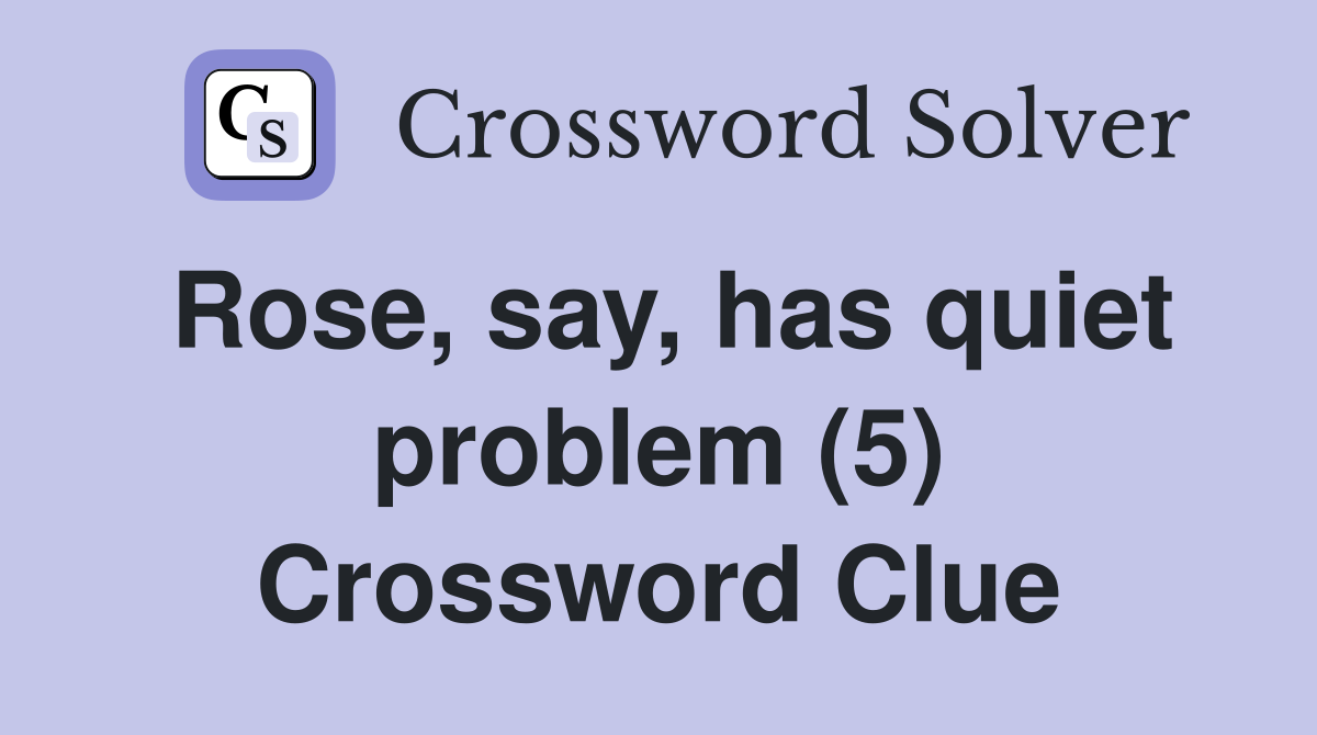 Rose, say, has quiet problem (5) Crossword Clue