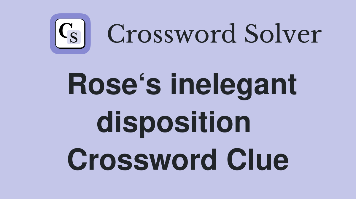 Rose‘s inelegant disposition  Crossword Clue