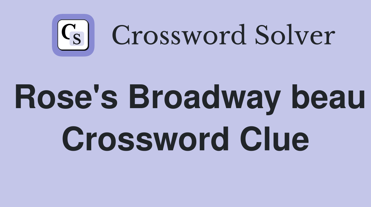 Rose's Broadway beau Crossword Clue