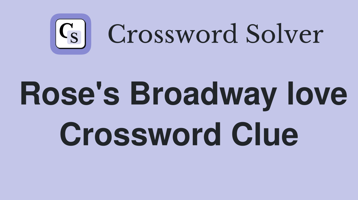 Rose's Broadway love Crossword Clue