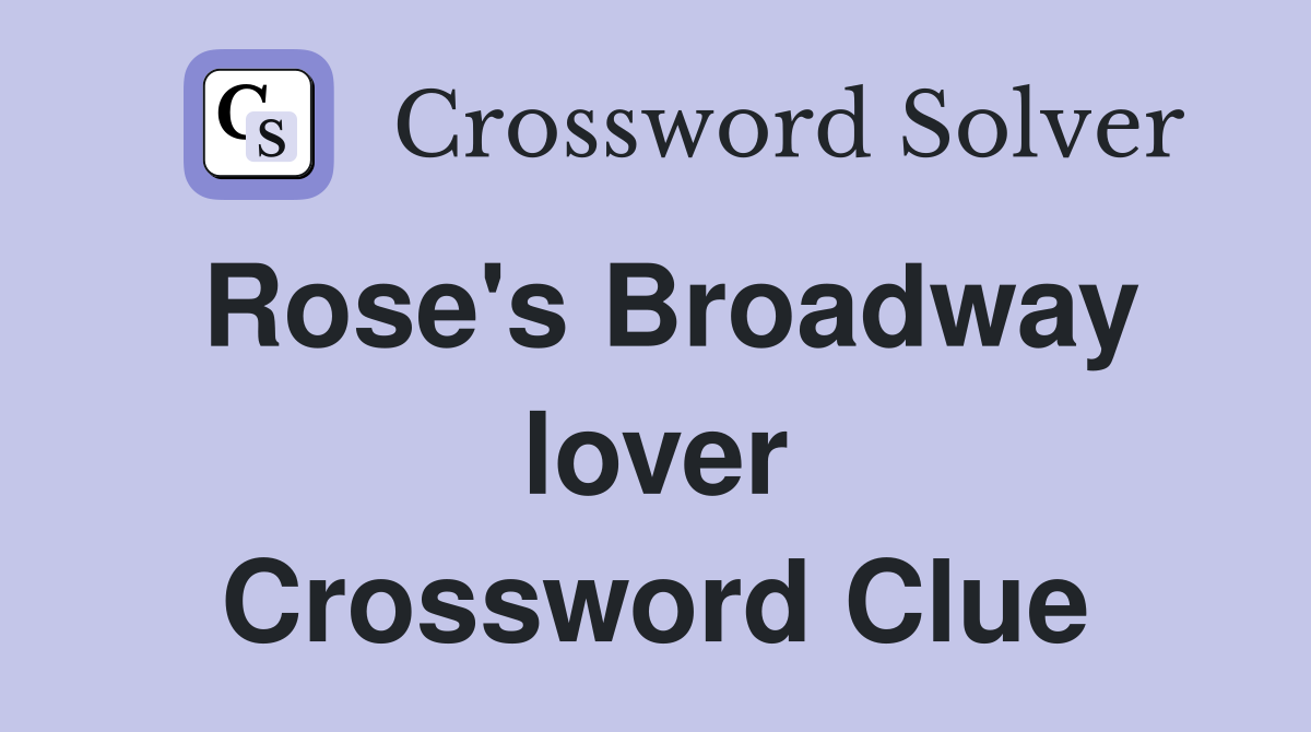 Rose's Broadway lover Crossword Clue
