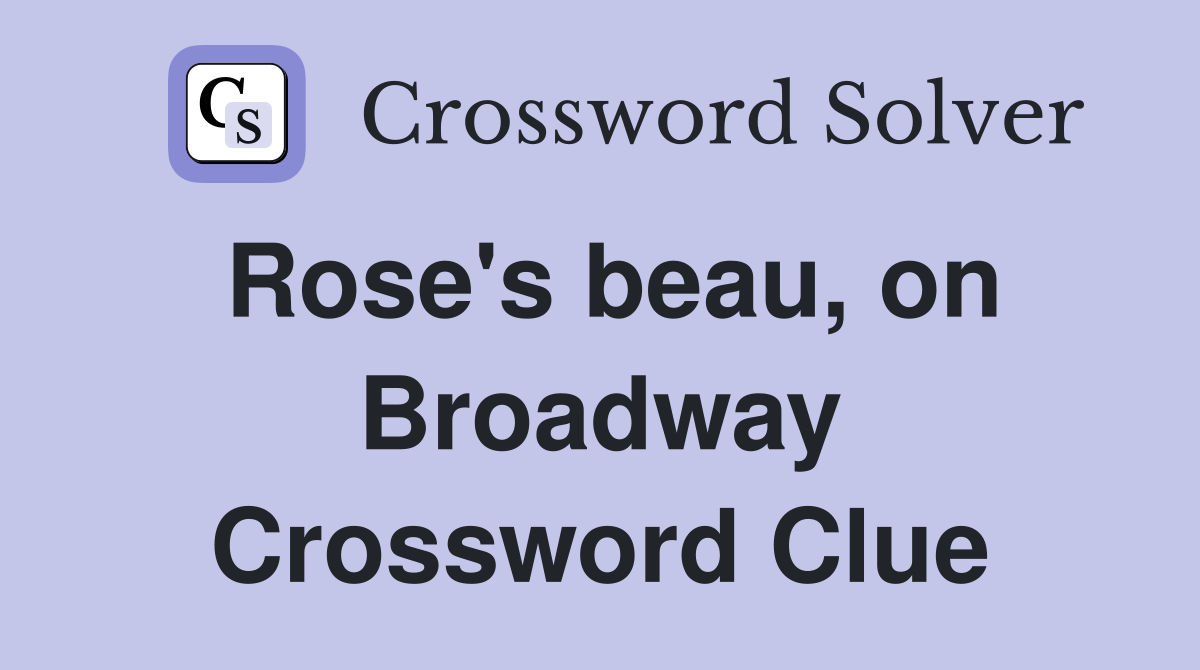 Rose's beau, on Broadway Crossword Clue