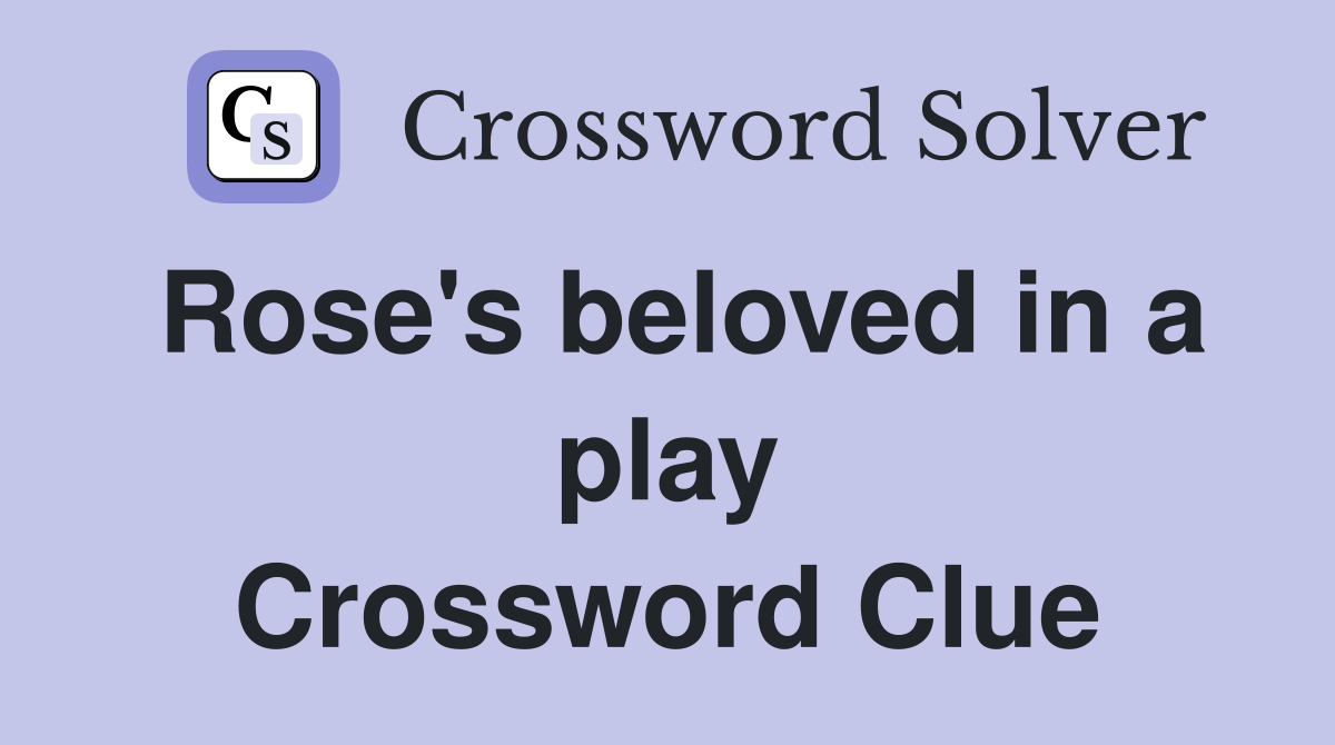 Rose's beloved in a play Crossword Clue