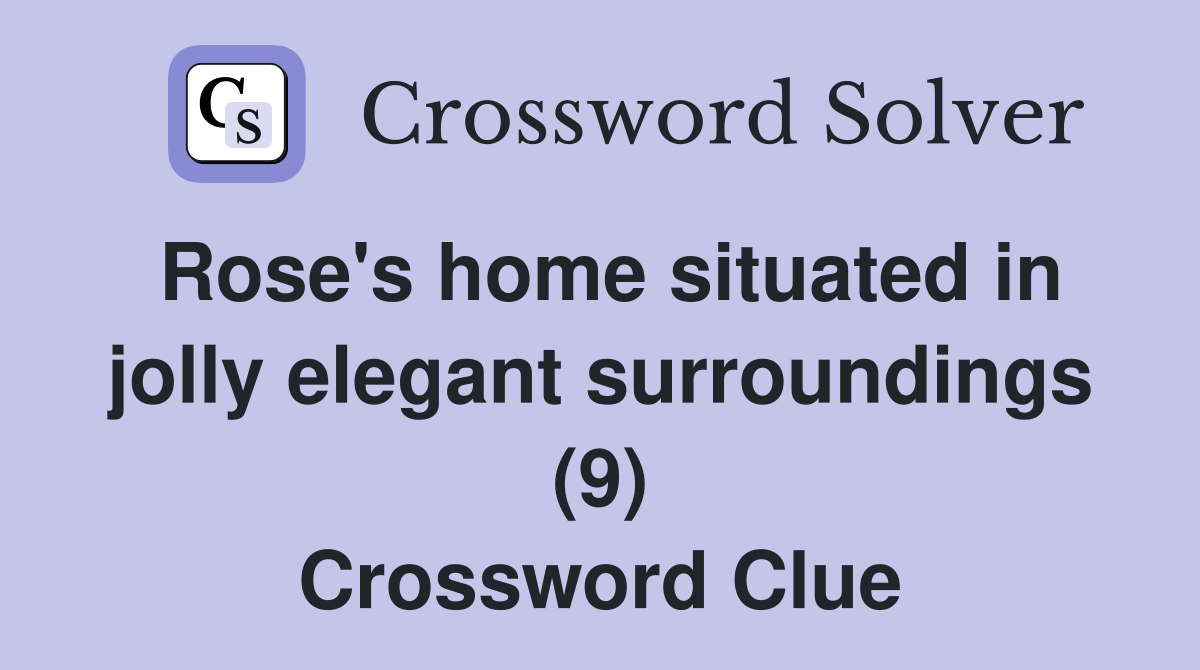 Rose's home situated in jolly elegant surroundings (9) Crossword Clue