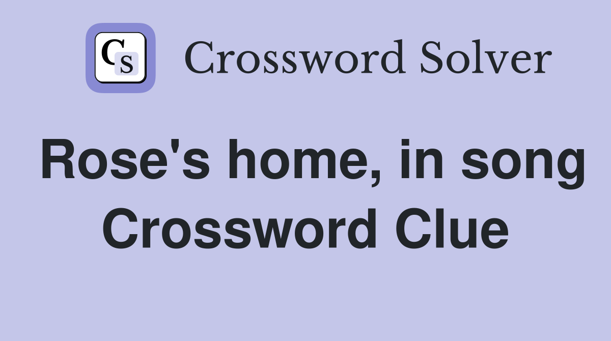 Rose's home, in song Crossword Clue