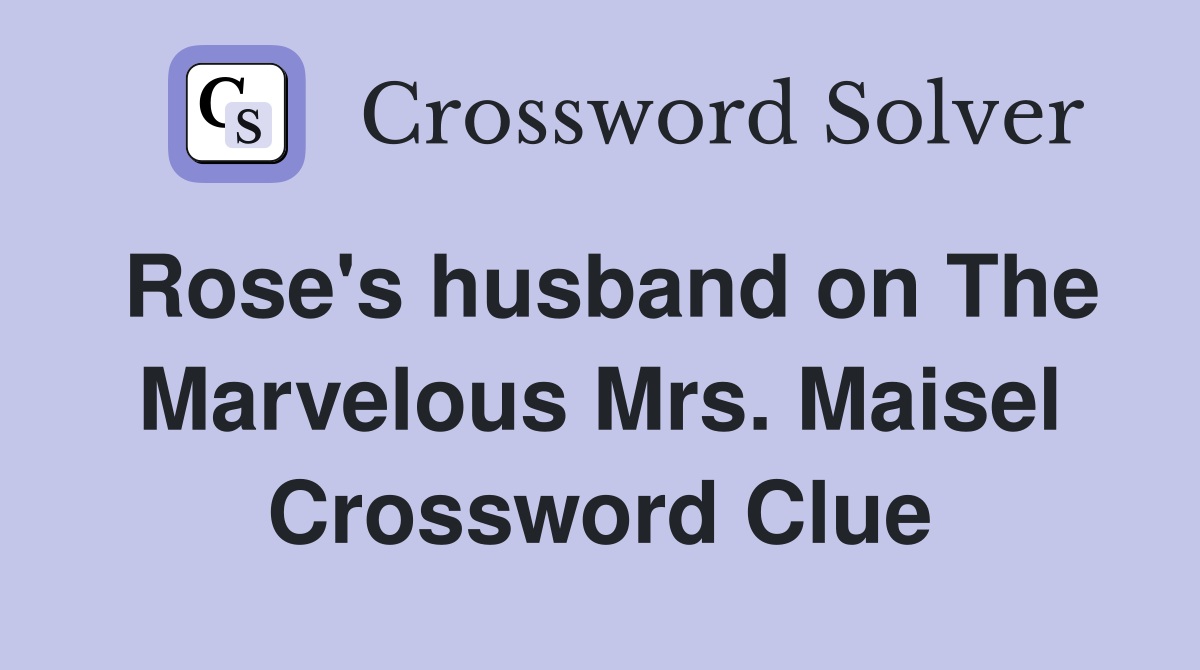 Rose's husband on The Marvelous Mrs. Maisel Crossword Clue